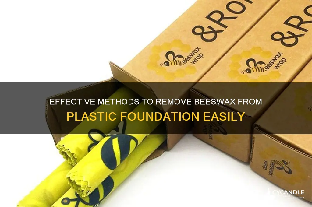 how to remove beeswax from plastic foundation