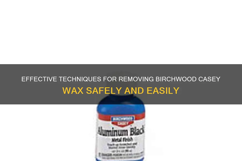 how to remove birchwood casey wax