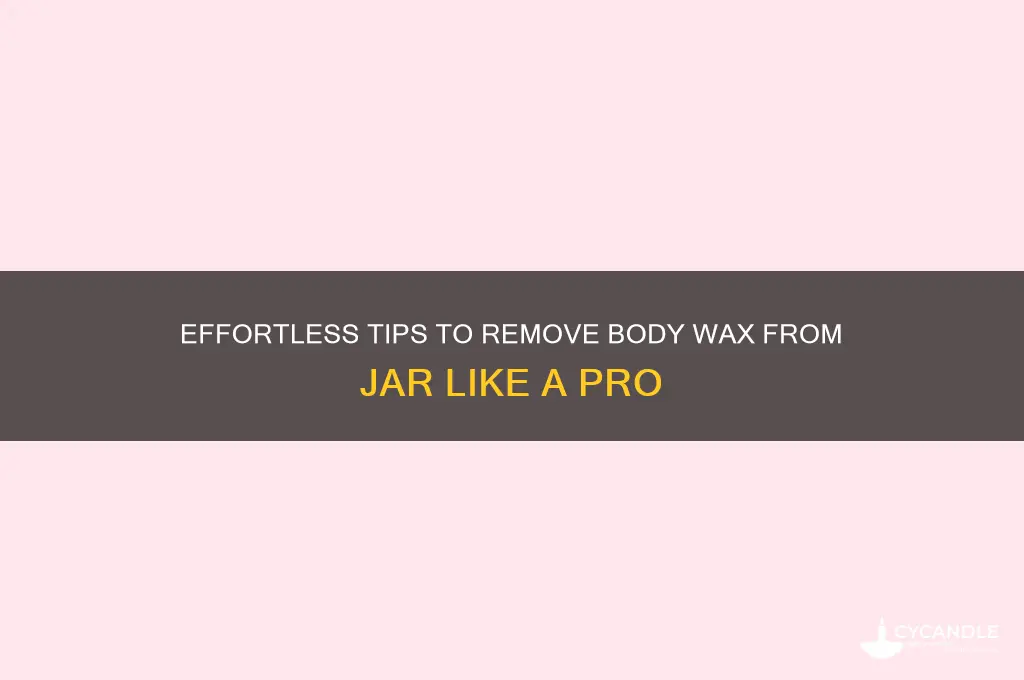 how to remove body wax from jar
