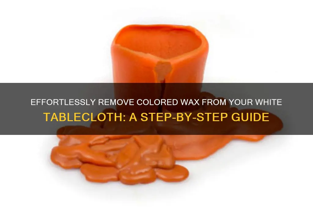 how to remove colored wax from a white tablecloth