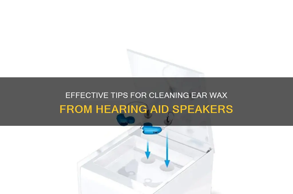 how to remove ear wax from hearing aid speaker