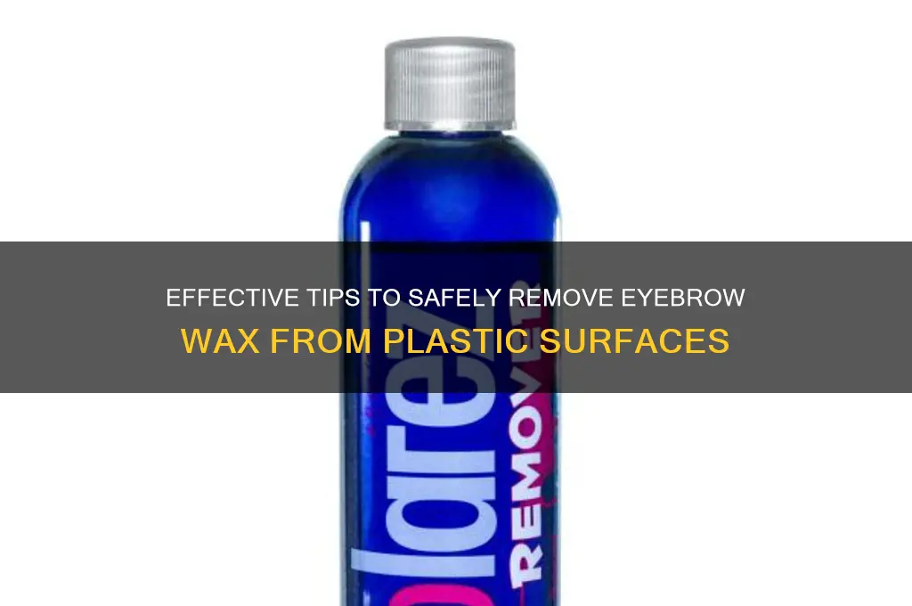 how to remove eyebrow wax from plastic