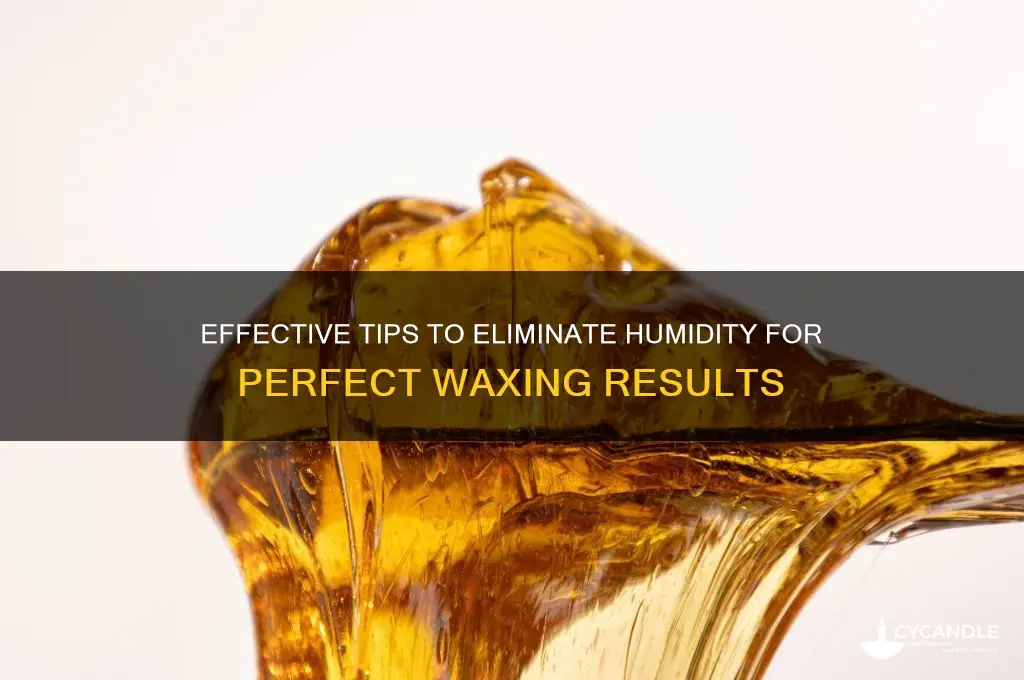 how to remove humidity when waxing