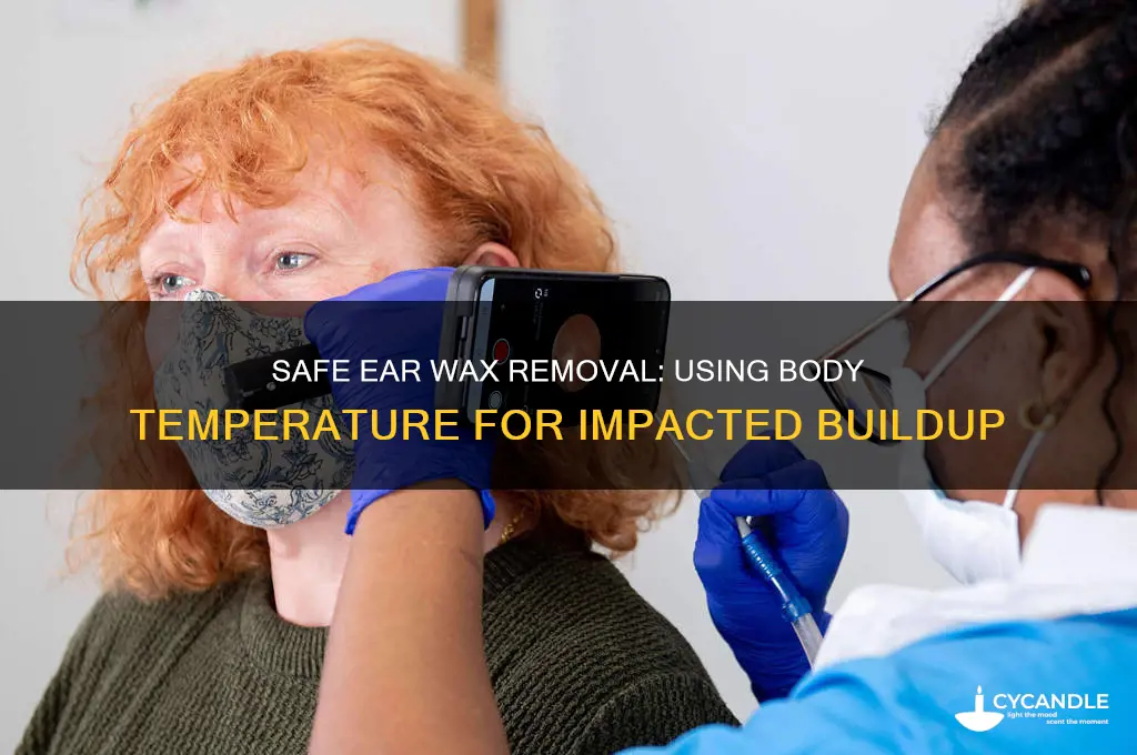 how to remove impacted ear wax body temperature