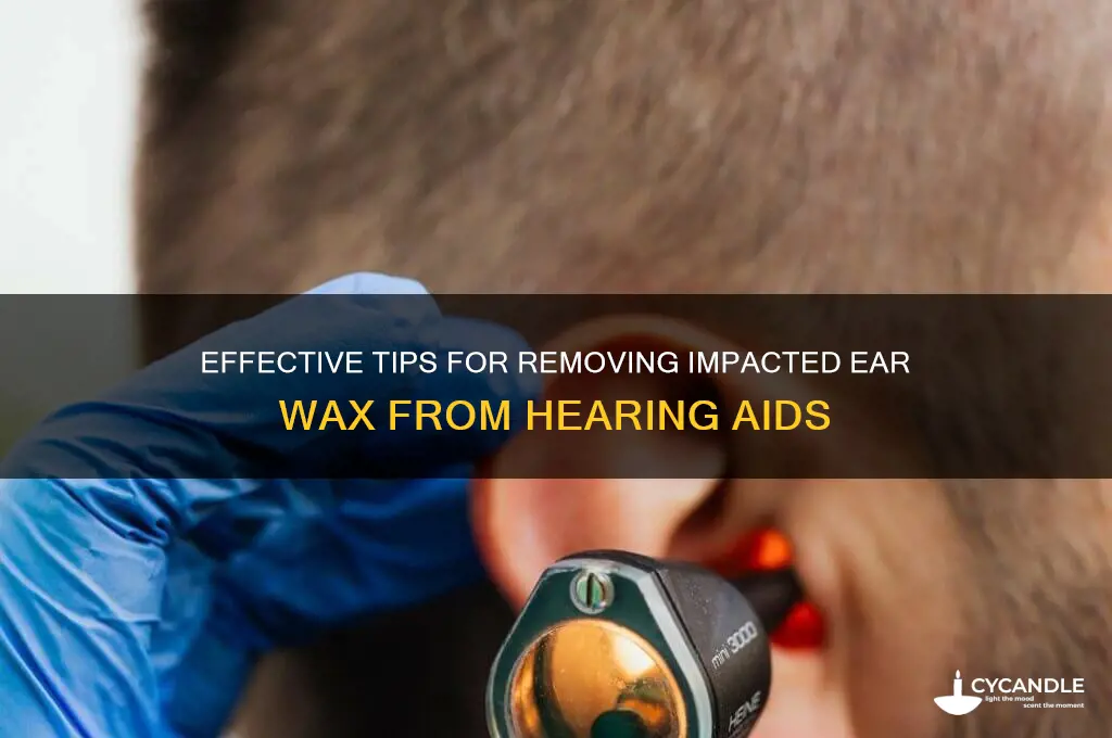 how to remove impacted ear wax hearing aids