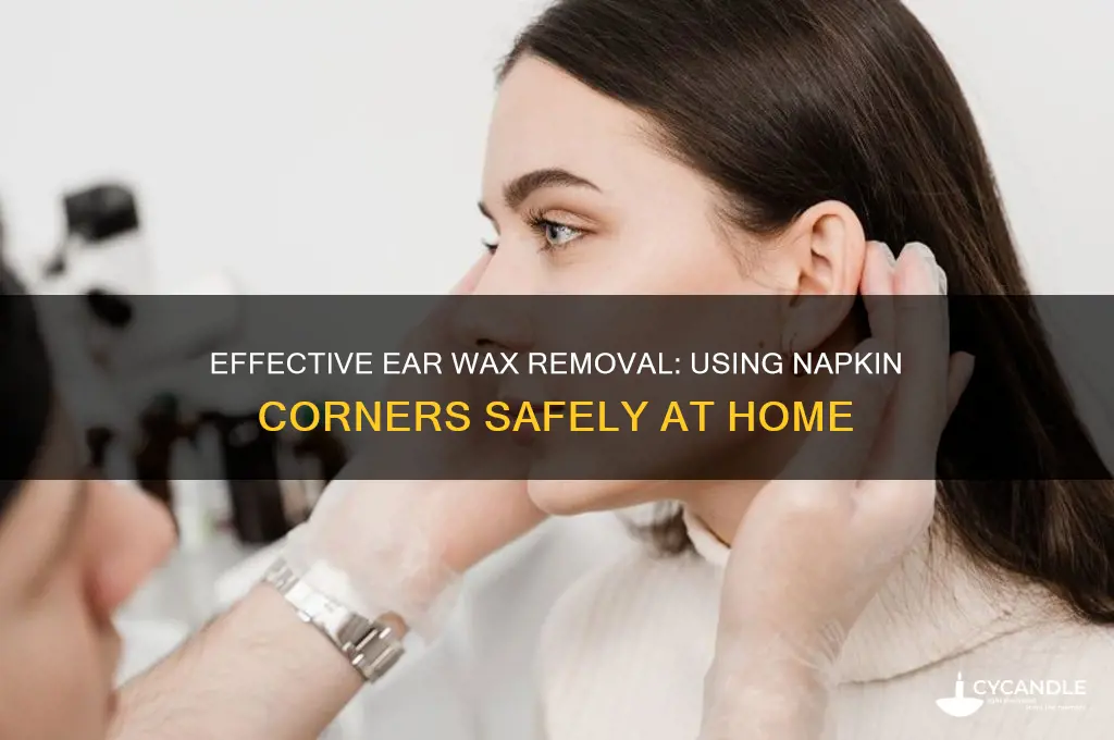 how to remove impacted ear wax napkin corners