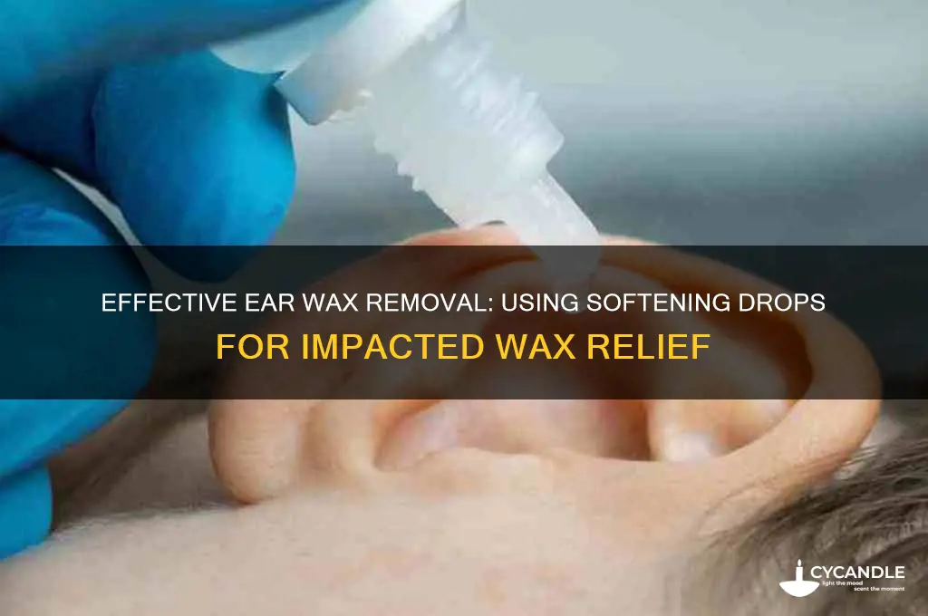how to remove impacted ear wax wax softening drops