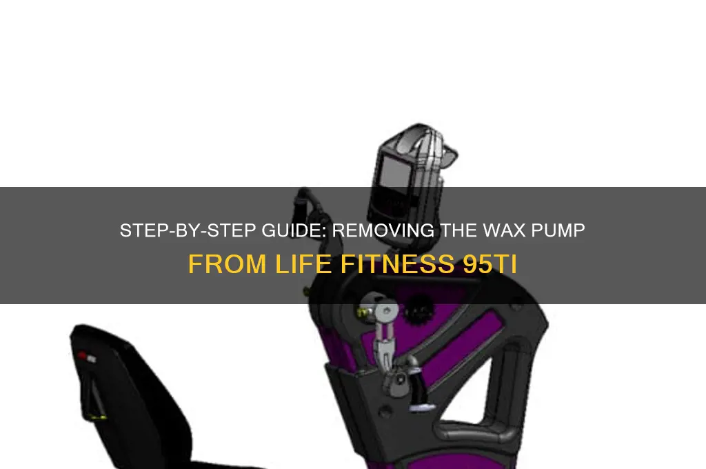 how to remove lifefitness 95 ti wax pump