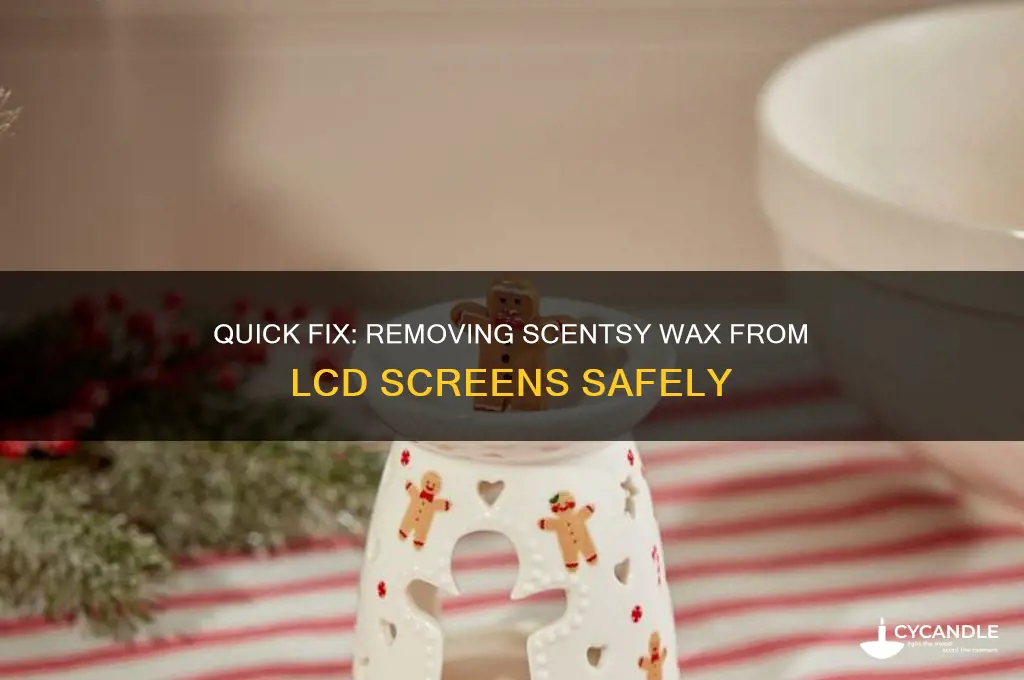 how to remove scentsy wax from lcd screen