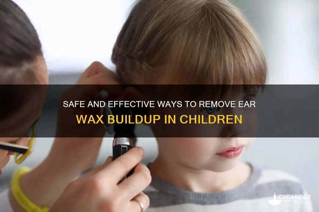 how to remove wax build up from child