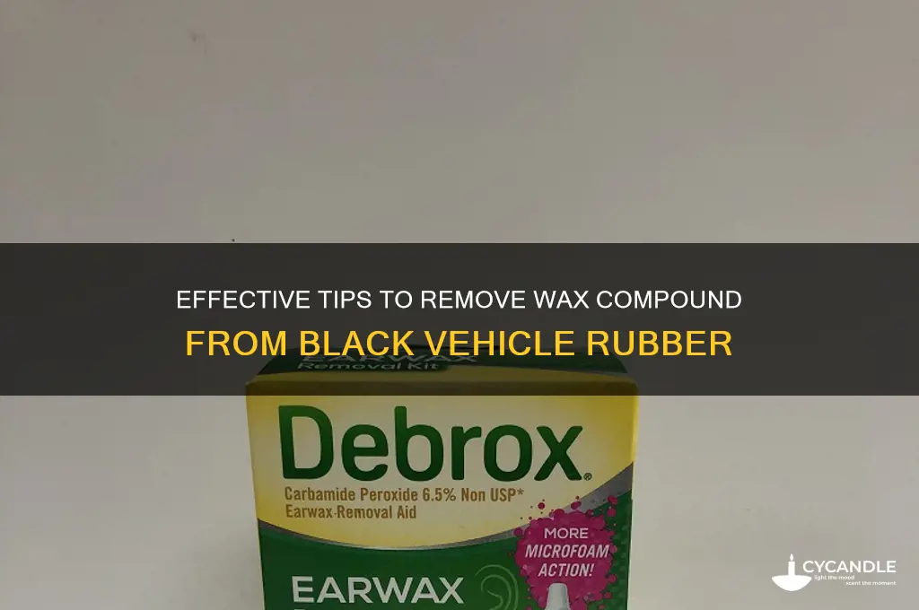 how to remove wax compound from the black rubber onvehicle