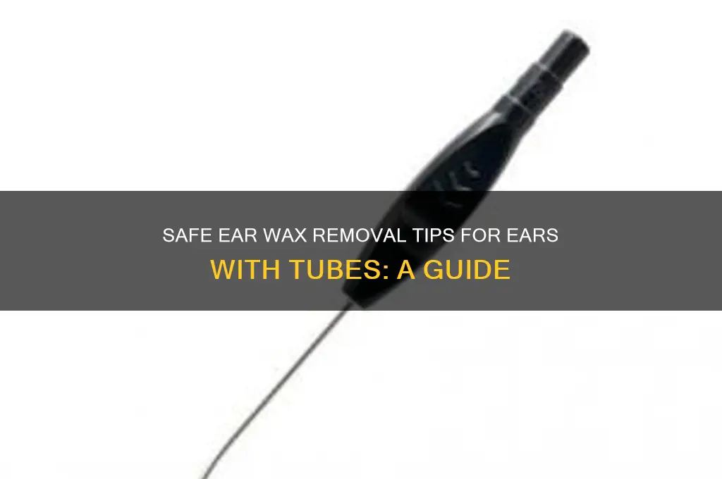how to remove wax from ear with tubes