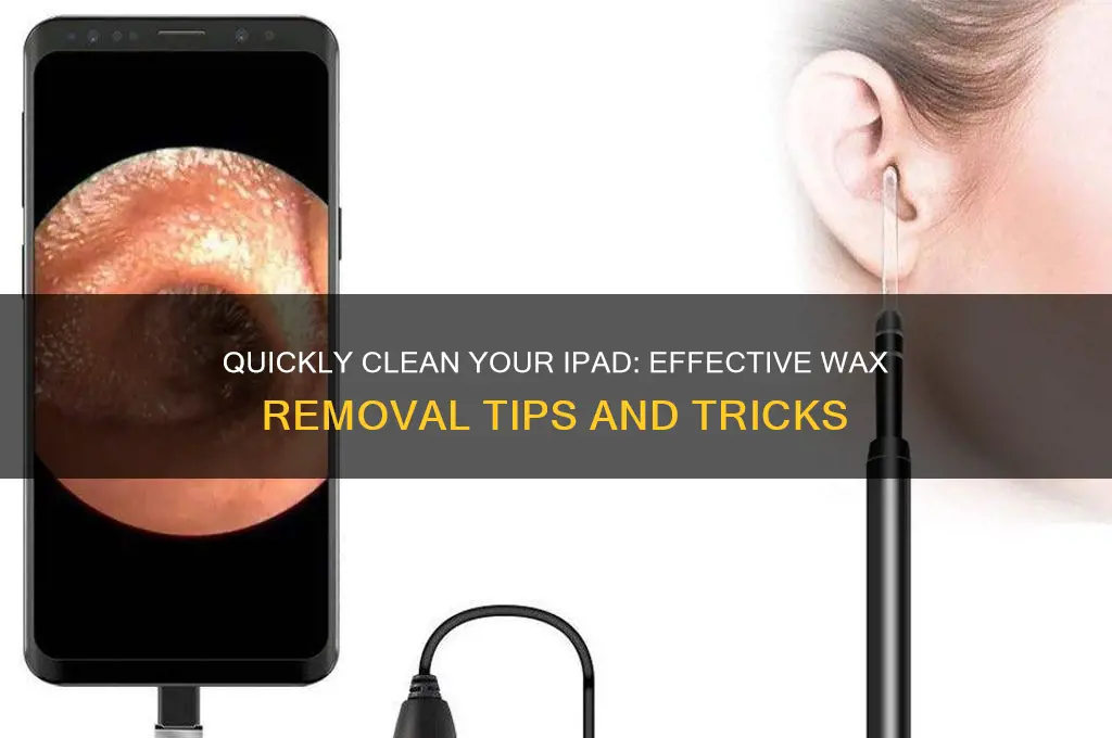 how to remove wax from ipad screen