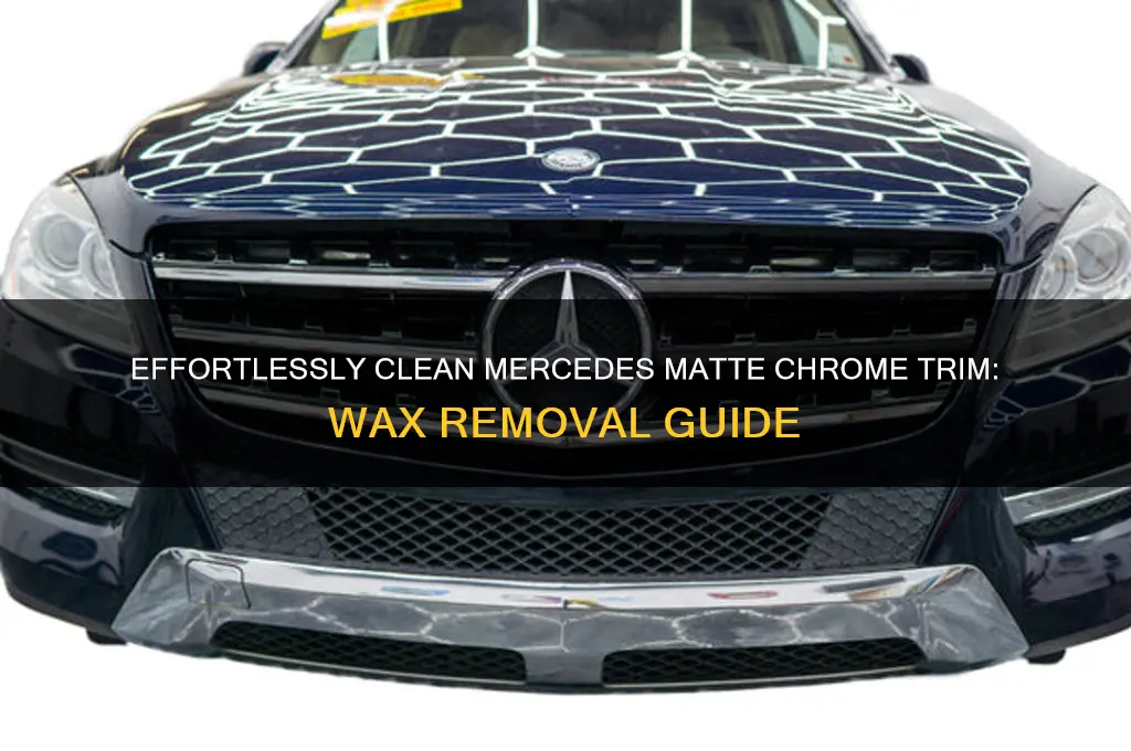 how to remove wax from mercedes matte chrome trim