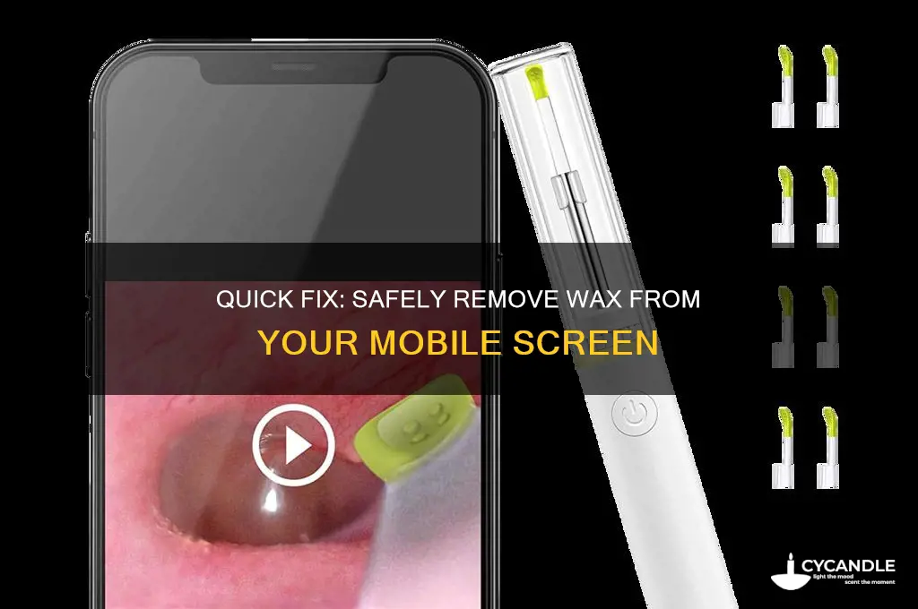 how to remove wax from mobile screen