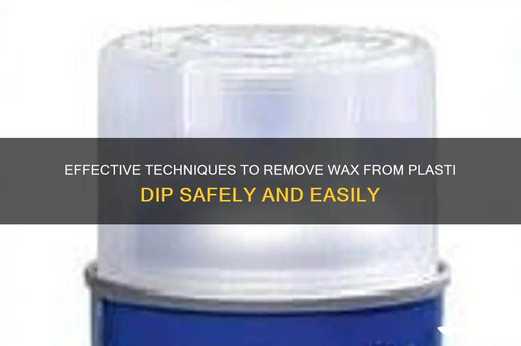 how to remove wax from plasti dip