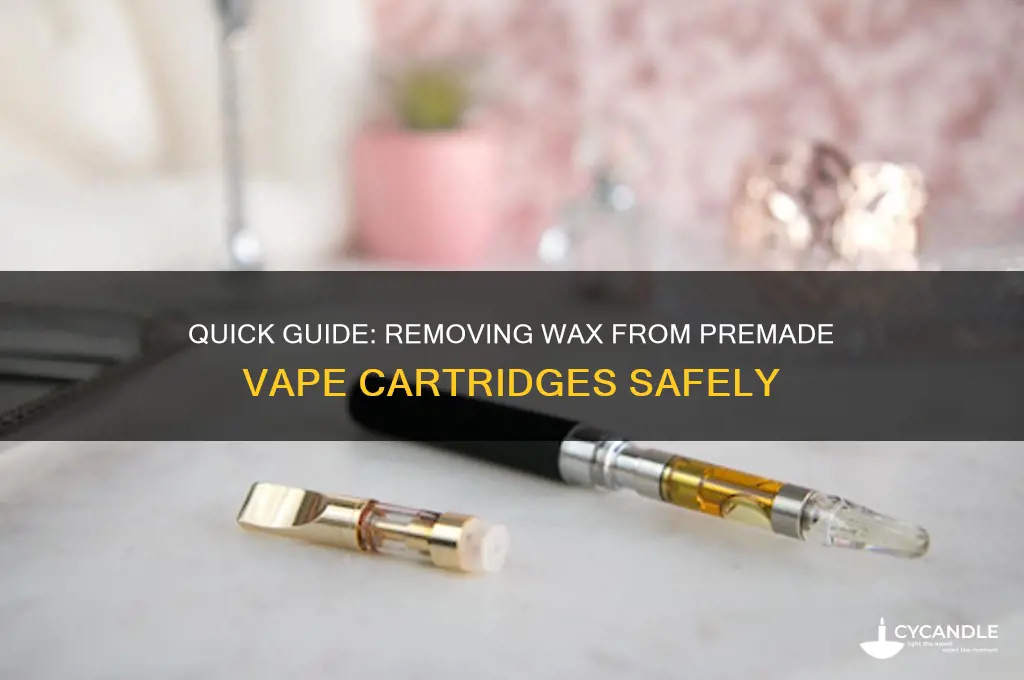 how to remove wax from premade vape cartridge