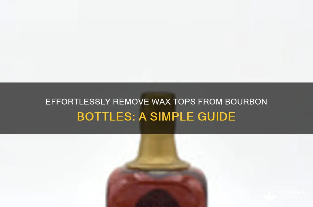 how to remove wax top from bourbon bottle