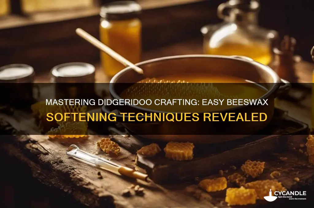 how to soften beeswax for didgeridoo