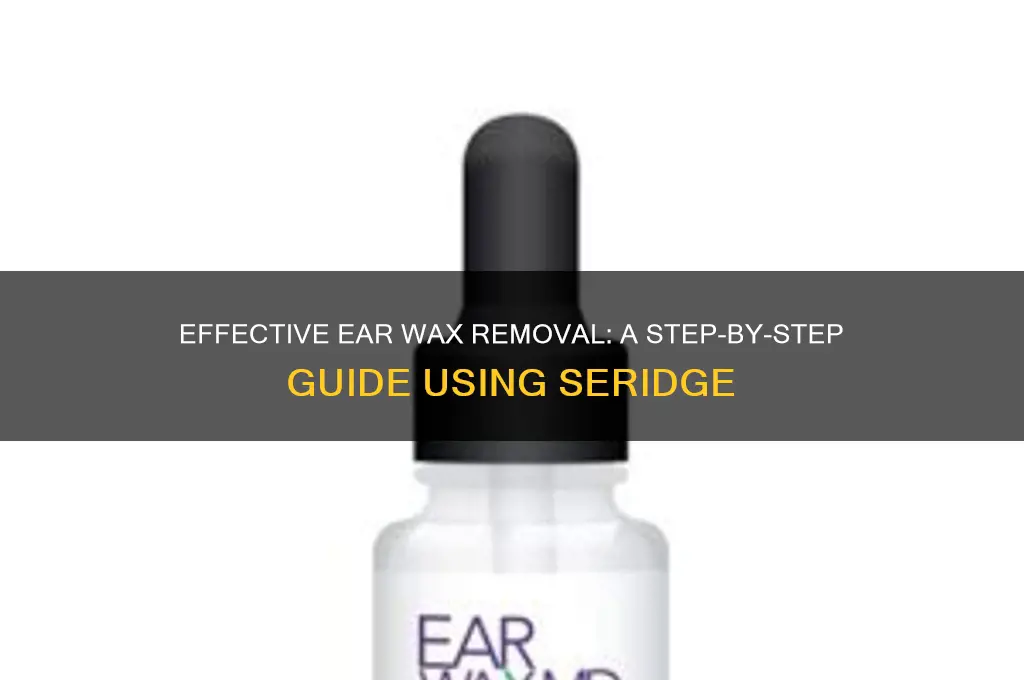 how to successfully remove ear wax with seridge
