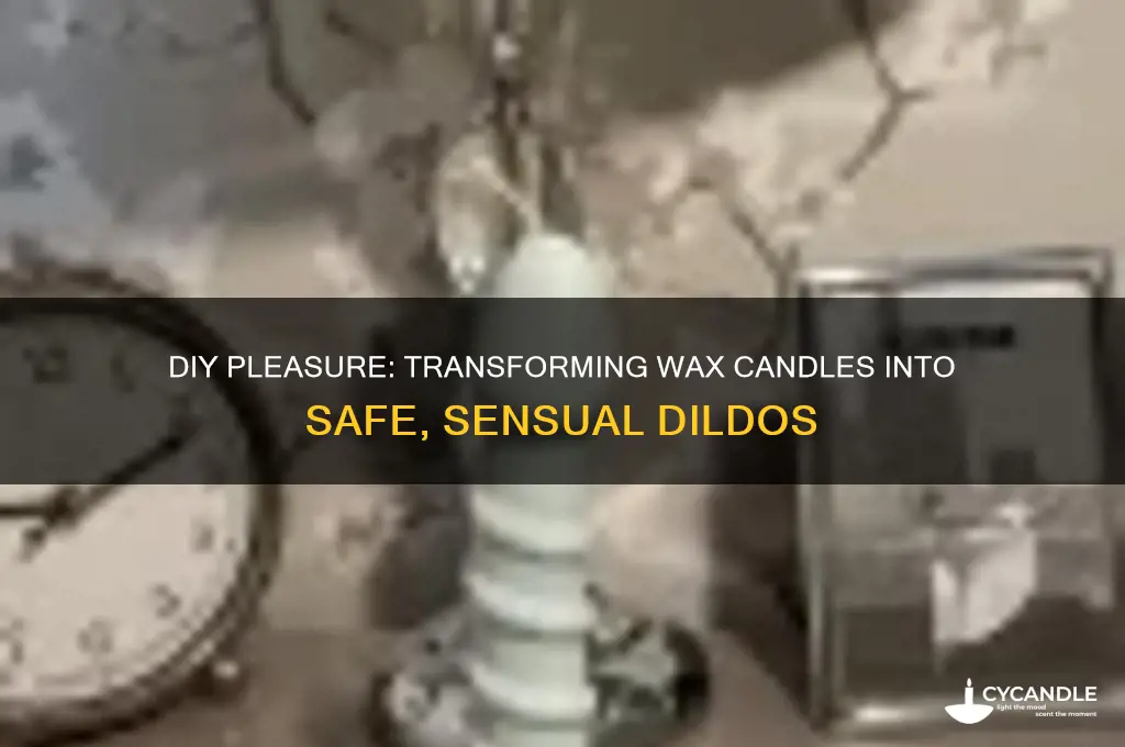 how to turn a wax candle into a dildo