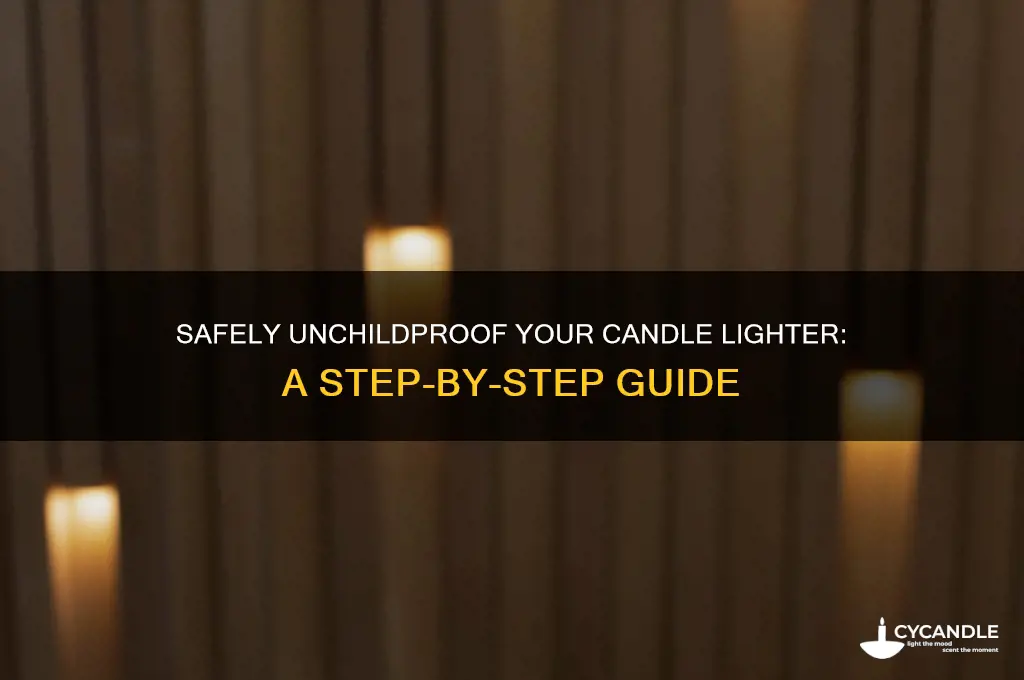how to unchildproof candle lighter