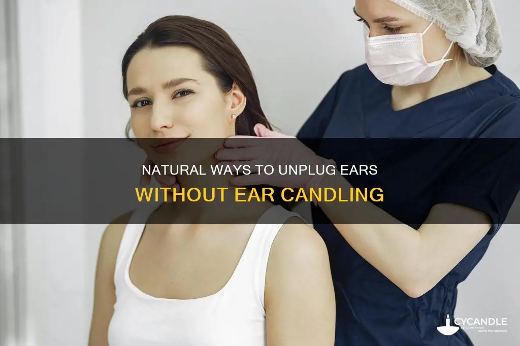 how to unplug ears without ear candle