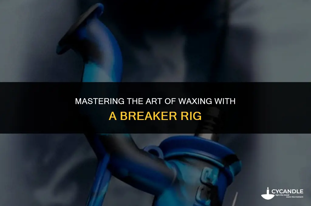 how to use a breaker rig for wax