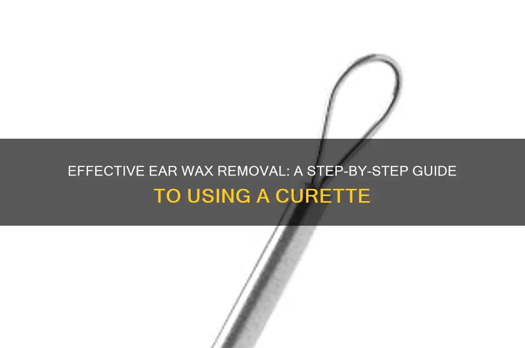 how to use a curette to remove ear wax