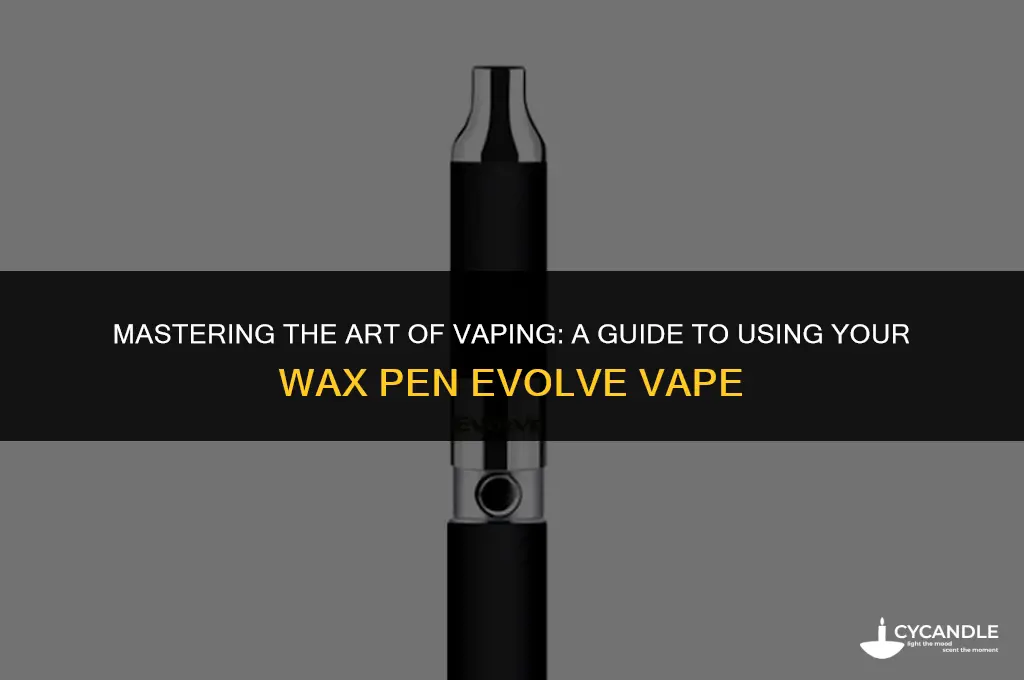 how to use a wax pen evolve vape