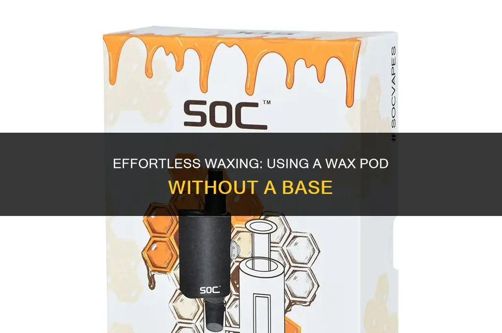 how to use a wax pod with out base