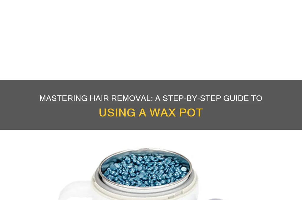 how to use a wax pot for hair removal