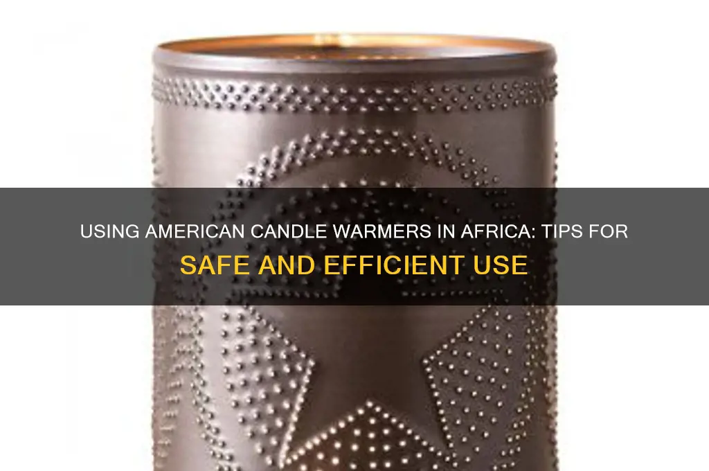 how to use an american candle warmer in africa