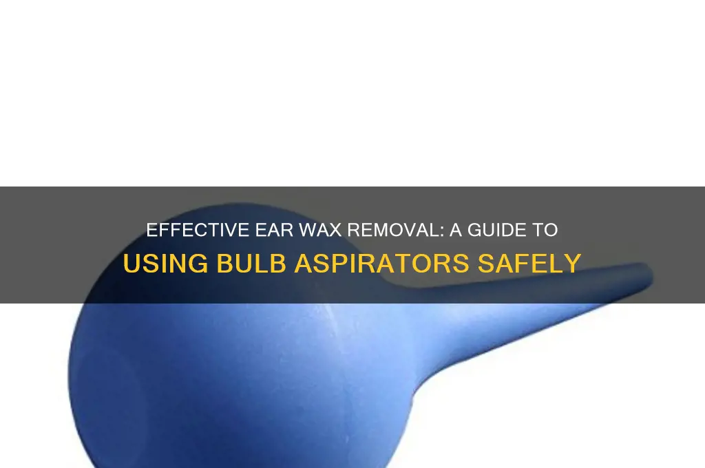 how to use bulb aspirator to remove ear wax