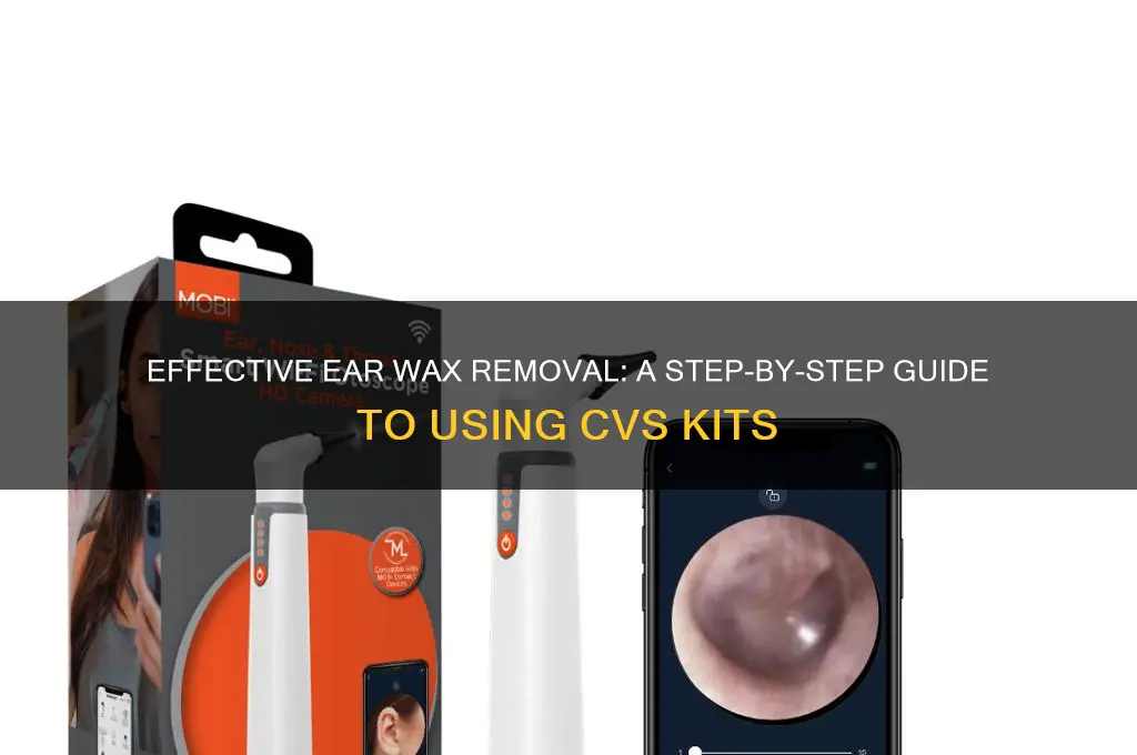 how to use cvs ear wax removal kit