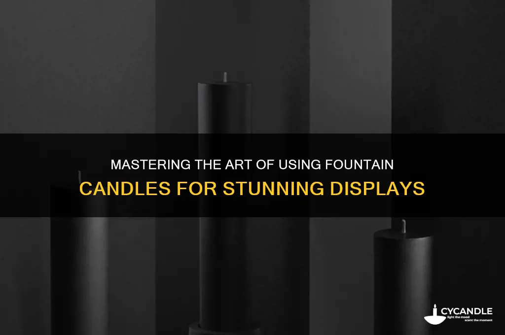 how to use fountain candle