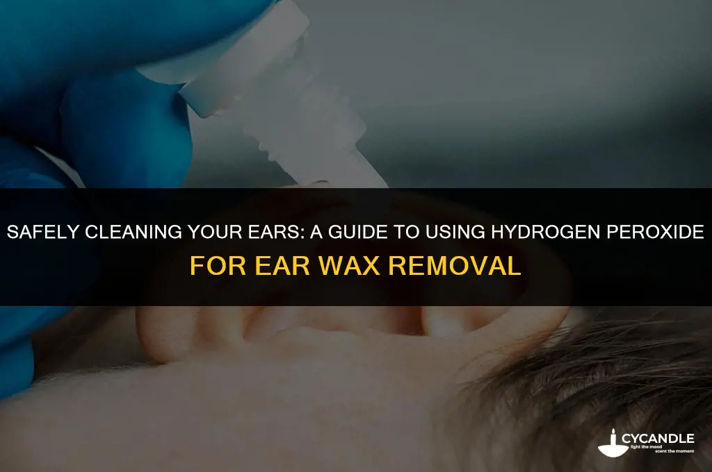 how to use hydrogen peroxide for ear wax