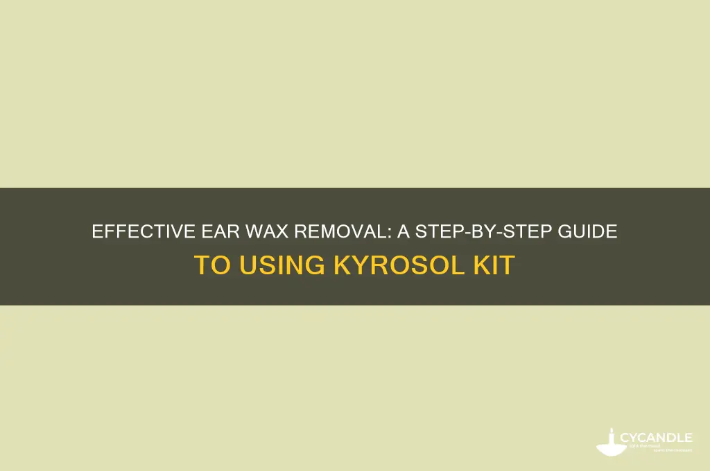 how to use kyrosol ear wax removal kit