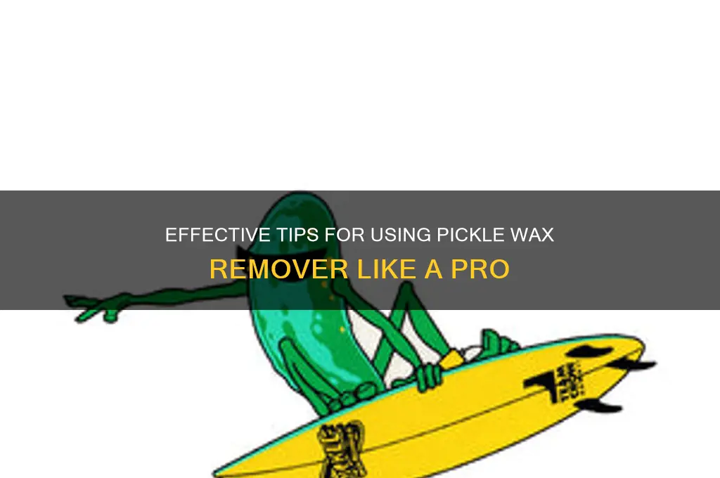 how to use pickle wax remover