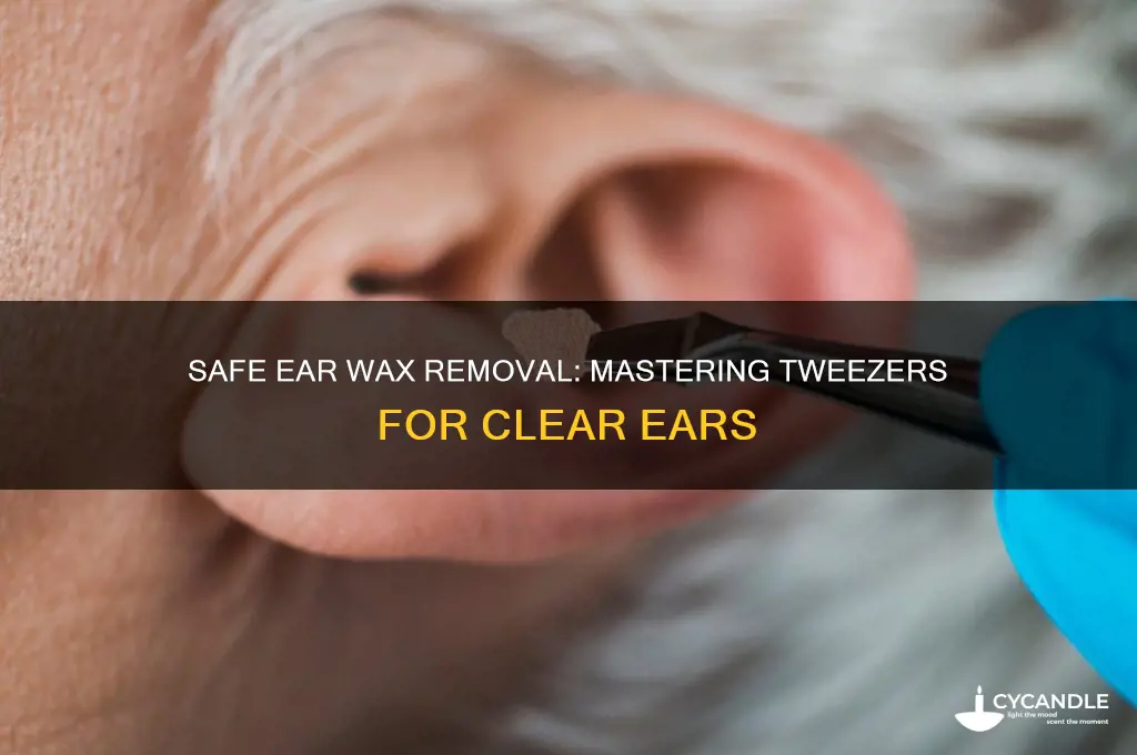 how to use tweezers to remove ear wax