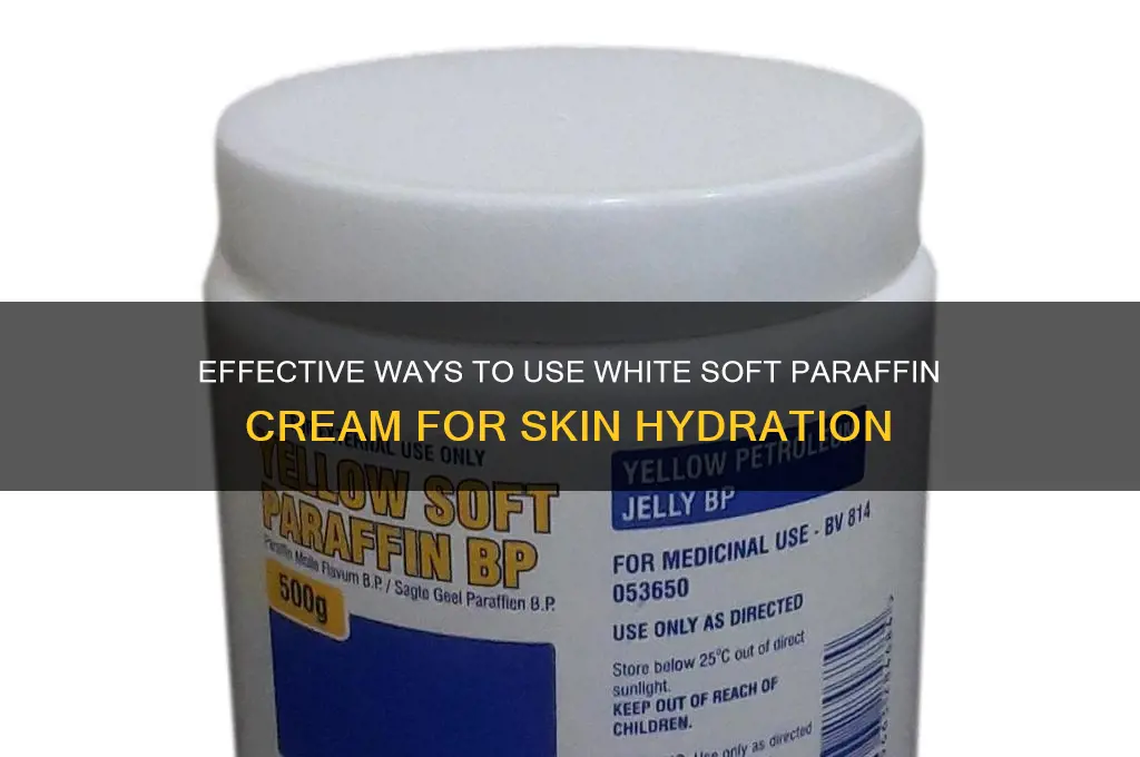 how to use white soft paraffin cream