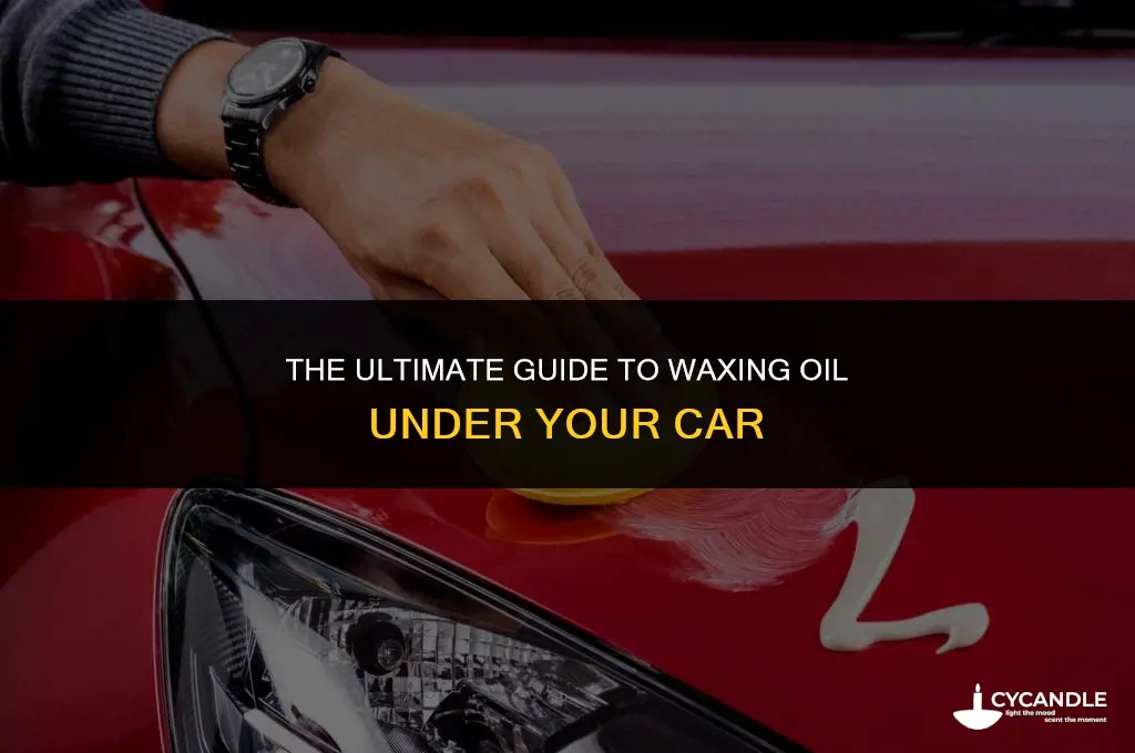 how to wax oil under a car