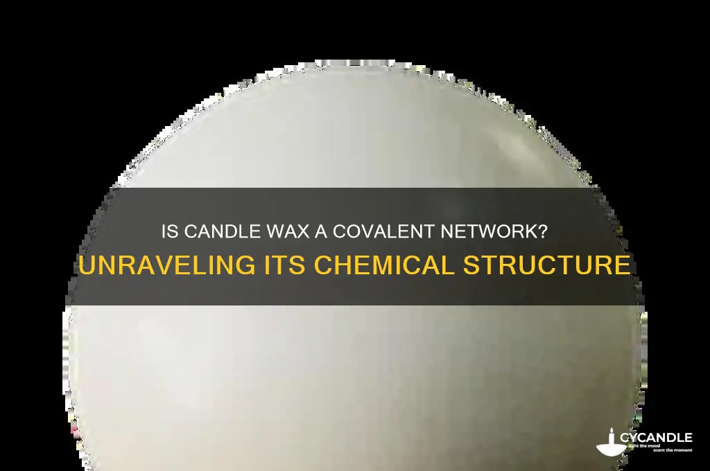 is candle wax a covalent network