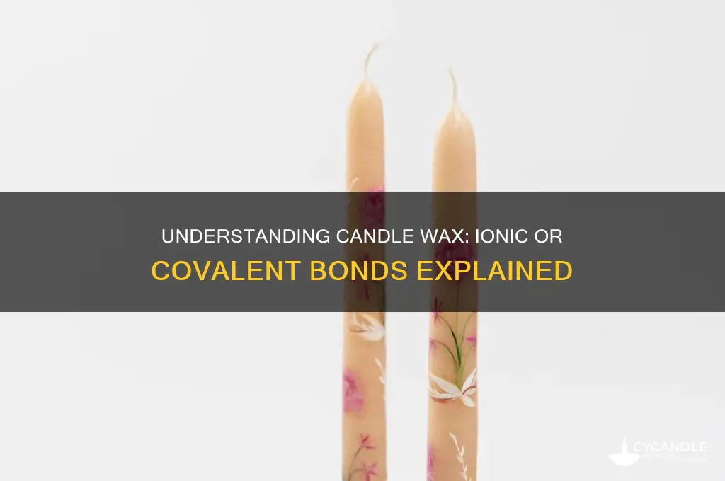 is candle wax ionic or covalent