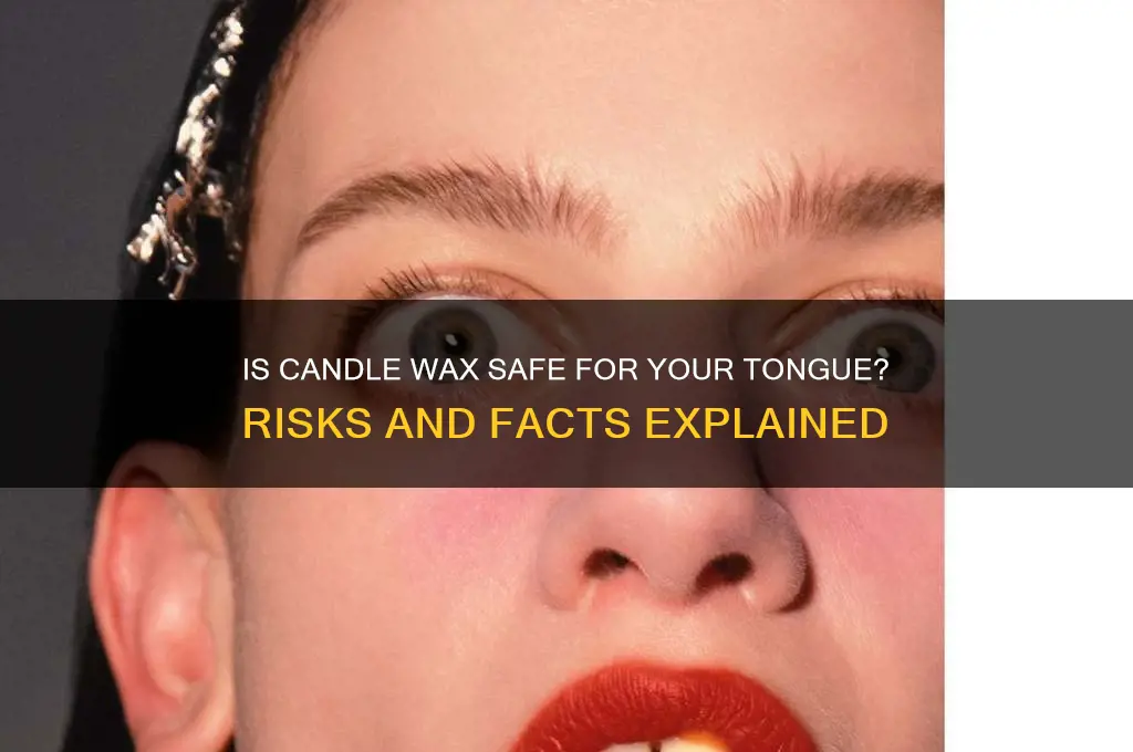 is candle wax safe to put on your tung