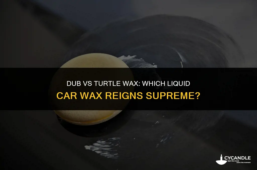 is dub or turtle liquid car wax better
