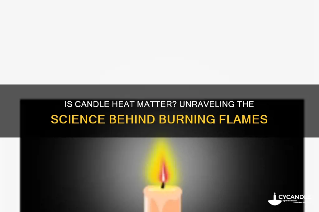 is heat from a burning candle matter