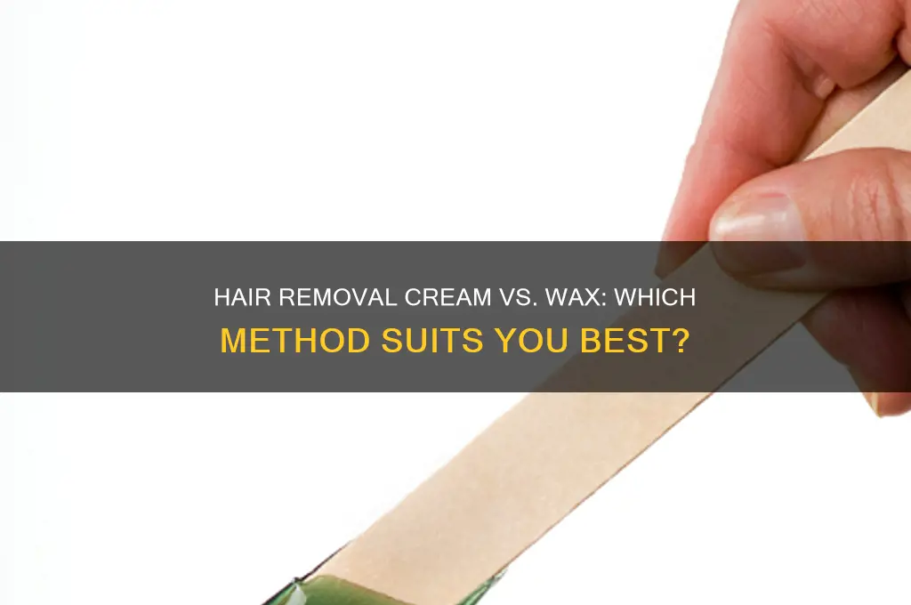 is it better to use hair removal cream or wax
