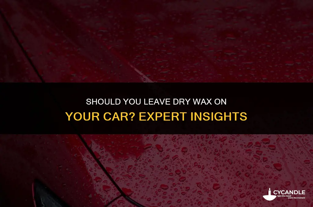 is it ok to leave dry wax on your car
