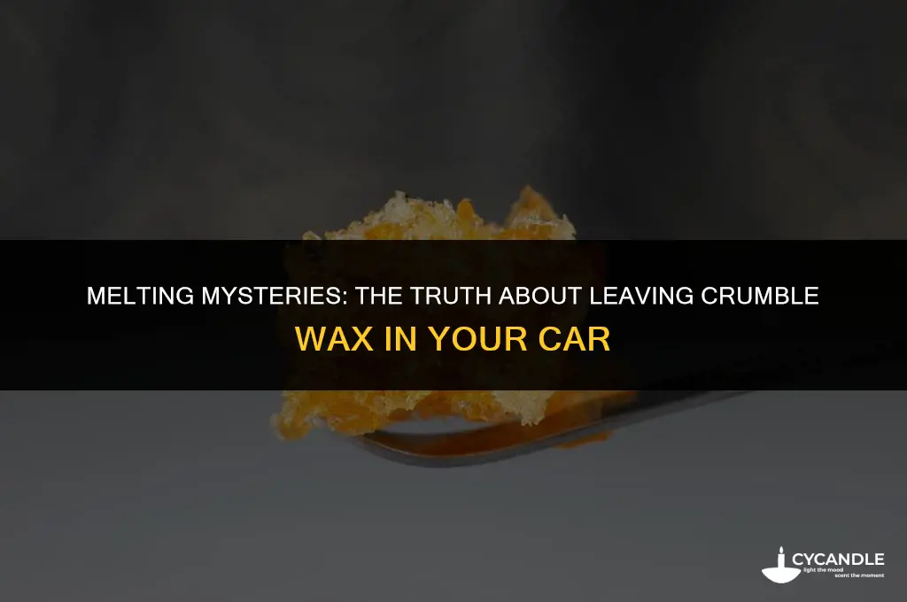 is it okay to leave crumble wax in my car
